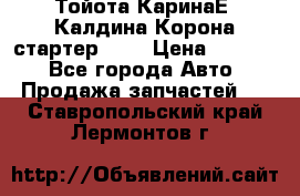 Тойота КаринаЕ, Калдина,Корона стартер 2,0 › Цена ­ 2 700 - Все города Авто » Продажа запчастей   . Ставропольский край,Лермонтов г.